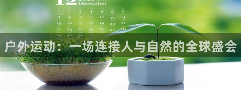 k1体育 十年品牌：户外运动：一场连接人与自然的全球盛会