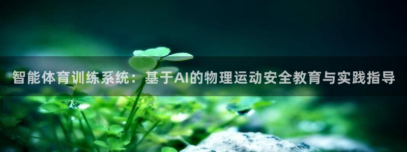 k1体育棋牌：智能体育训练系统：基于AI的物理运动安全教育与实践指导