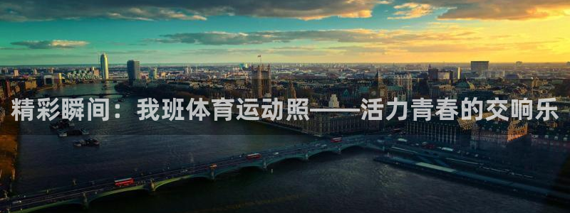 k1体育十年品牌值得信赖：精彩瞬间：我班体育运动照——活力青春的交响乐