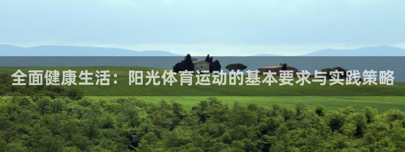 k1体育网址是多少：全面健康生活：阳光体育运动的基本要求与实践策略